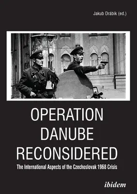 Operacja Dunaj: Międzynarodowe aspekty czechosłowackiego kryzysu 1968 r. - Operation Danube Reconsidered: The International Aspects of the Czechoslovak 1968 Crisis