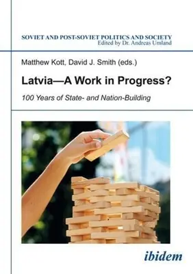 Łotwa - dzieło w toku: 100 lat budowania państwa i narodu - Latvia--A Work in Progress?: 100 Years of State- And Nation-Building