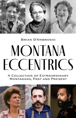 Montana Eccentrics: Kolekcja niezwykłych mieszkańców Montany, przeszłość i teraźniejszość - Montana Eccentrics: A Collection of Extraordinary Montanans, Past & Present