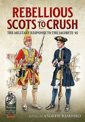 Zbuntowani Szkoci do zmiażdżenia: Wojskowa odpowiedź na jakobickie powstanie '45 - Rebellious Scots to Crush: The Military Response to the Jacobite '45