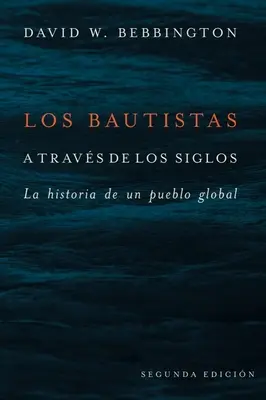 Bautistas a Travs de Los Siglos: La Historia de Un Pueblo Global (Segunda Edicion)