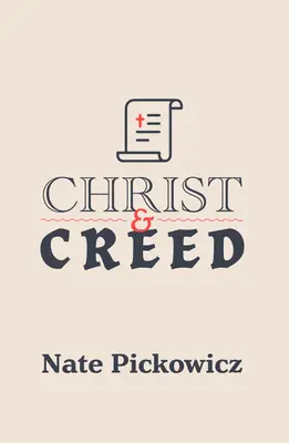 Chrystus i Credo: wczesne kościelne wyznania wiary i ich znaczenie dla współczesności - Christ and Creed: The Early Church Creeds & Their Value for Today