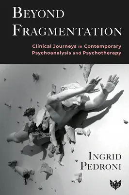 Poza fragmentacją: Kliniczne podróże we współczesnej psychoanalizie i psychoterapii - Beyond Fragmentation: Clinical Journeys in Contemporary Psychoanalysis and Psychotherapy