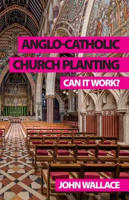 Anglikańsko-katolickie zakładanie kościołów: Czy to może się udać? - Anglo-Catholic Church Planting: Can it work?