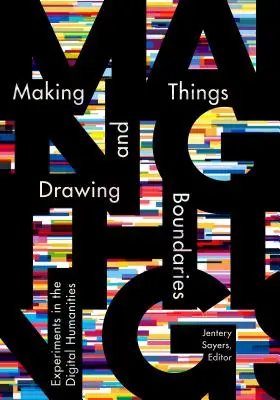 Tworzenie rzeczy i wyznaczanie granic: Eksperymenty w humanistyce cyfrowej - Making Things and Drawing Boundaries: Experiments in the Digital Humanities