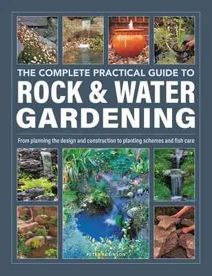 Kompletny praktyczny przewodnik po ogrodach skalnych i wodnych: Od planowania projektu i budowy po schematy sadzenia i opiekę nad rybami - The Complete Practical Guide to Rock & Water Gardening: From Planning the Design and Construction to Planting Schemes and Fish Care