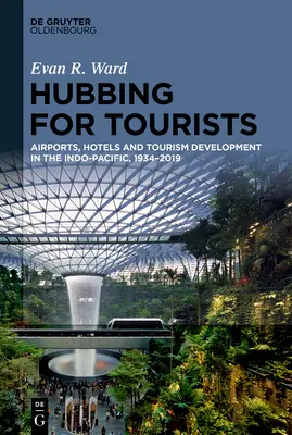 Hubbing dla turystów: Lotniska, hotele i rozwój turystyki w regionie Indo-Pacyfiku, 1934-2019 - Hubbing for Tourists: Airports, Hotels and Tourism Development in the Indo-Pacific, 1934-2019