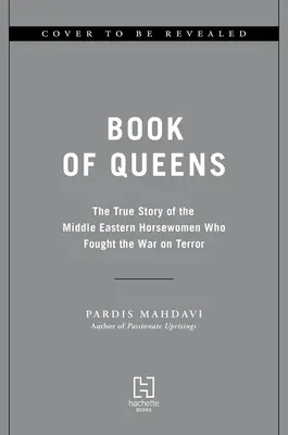 Księga królowych: Prawdziwa historia kobiet-koni z Bliskiego Wschodu, które walczyły w wojnie z terroryzmem - Book of Queens: The True Story of the Middle Eastern Horsewomen Who Fought the War on Terror