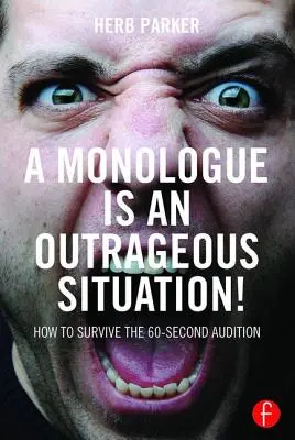 Monolog to oburzająca sytuacja! Jak przetrwać 60-sekundowe przesłuchanie - A Monologue Is an Outrageous Situation!: How to Survive the 60-Second Audition