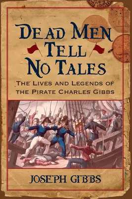 Umarli nie opowiadają bajek: Życie i legendy pirata Charlesa Gibbsa - Dead Men Tell No Tales: The Life and Legends of the Pirate Charles Gibbs
