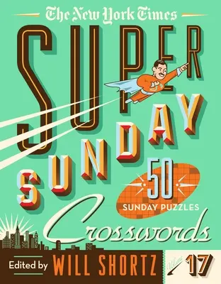 The New York Times Super Sunday Crosswords Volume 17: 50 niedzielnych łamigłówek - The New York Times Super Sunday Crosswords Volume 17: 50 Sunday Puzzles