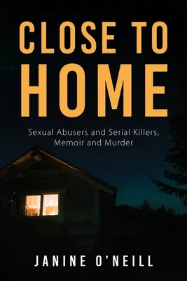 Blisko domu: seksualni oprawcy i seryjni mordercy, wspomnienia i morderstwo - Close to Home: Sexual Abusers and Serial Killers, Memoir and Murder