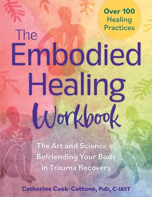 The Embodied Healing Workbook: The Art and Science of Befriending Your Body in Trauma Recovery: Ponad 100 uzdrawiających praktyk - The Embodied Healing Workbook: The Art and Science of Befriending Your Body in Trauma Recovery: Over 100 Healing Practices