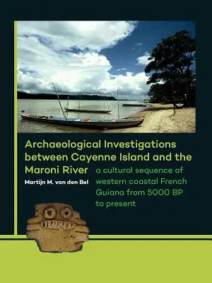 Badania archeologiczne między wyspą Cayenne a rzeką Maroni: Sekwencja kulturowa zachodniego wybrzeża Gujany Francuskiej od 5000 r. p.n.e. do współczesności - Archaeological Investigations Between Cayenne Island and the Maroni River: A Cultural Sequence of Western Coastal French Guiana from 5000 BP to Presen