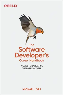 Podręcznik kariery programisty: A Guide to Navigating the Unpredictable (Przewodnik po nieprzewidywalnej karierze programisty) - The Software Developer's Career Handbook: A Guide to Navigating the Unpredictable