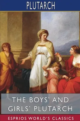 Plutarch dla chłopców i dziewcząt (Esprios Classics): Edycja dla chłopców i dziewcząt z wprowadzeniem Johna S. White'a - The Boys' and Girls' Plutarch (Esprios Classics): Edited for Boys and Girls With Introductions By John S. White