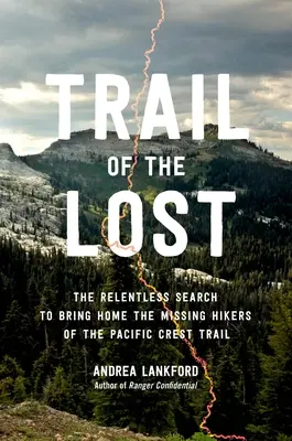 Trail of the Lost: Nieustanne poszukiwania zaginionych wędrowców na szlaku Pacific Crest Trail - Trail of the Lost: The Relentless Search to Bring Home the Missing Hikers of the Pacific Crest Trail
