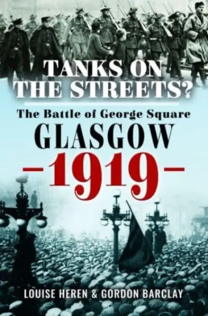 Czołgi na ulicach? Bitwa o George Square, Glasgow, 1919 r. - Tanks on the Streets?: The Battle of George Square, Glasgow, 1919