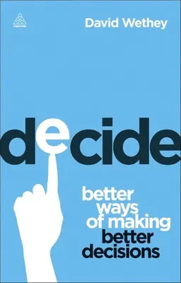 Decyduj: Lepsze sposoby podejmowania lepszych decyzji - Decide: Better Ways of Making Better Decisions