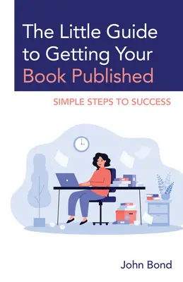 Mały przewodnik po publikowaniu książek: Proste kroki do sukcesu - The Little Guide to Getting Your Book Published: Simple Steps to Success