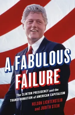 A Fabulous Failure: Prezydentura Clintona i transformacja amerykańskiego kapitalizmu - A Fabulous Failure: The Clinton Presidency and the Transformation of American Capitalism