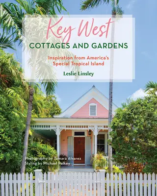 Domki i ogrody na Key West: Inspiracja z amerykańskiej wyspy tropikalnej - Key West Cottages and Gardens: Inspiration from America's Special Tropical Island