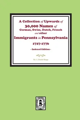 Zbiór ponad 30 000 nazwisk niemieckich, szwajcarskich, holenderskich, francuskich i innych imigrantów w Pensylwanii od 1727 do 1776 r. - A Collection of Upwards of 30,000 names of German, Swiss, Dutch, French and other Immigrants in Pennsylvania from 1727 to 1776.