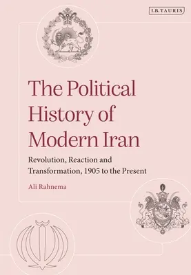 Historia polityczna współczesnego Iranu: Rewolucja, reakcja i transformacja, od 1905 r. do dziś - The Political History of Modern Iran: Revolution, Reaction and Transformation, 1905 to the Present