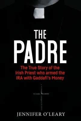 The Padre: Prawdziwa historia irlandzkiego księdza, który uzbroił IRA za pieniądze Kaddafiego - The Padre: The True Story of the Irish Priest Who Armed the IRA with Gaddafi's Money
