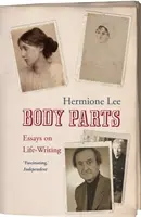 Części ciała: Eseje o pisaniu życia. Hermione Lee - Body Parts: Essays on Life-Writing. Hermione Lee