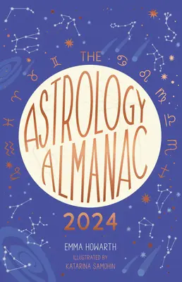 Almanach astrologiczny 2024: Twój holistyczny roczny przewodnik po planetach i gwiazdach - The Astrology Almanac 2024: Your Holistic Annual Guide to the Planets and Stars