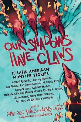 Nasze cienie mają pazury: 15 opowieści o potworach z Ameryki Łacińskiej - Our Shadows Have Claws: 15 Latin American Monster Stories