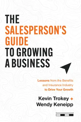Przewodnik sprzedawcy po rozwijaniu biznesu: Lekcje z branży świadczeń i ubezpieczeń, które napędzą Twój rozwój - The Salesperson's Guide to Growing a Business: Lessons from the Benefits and Insurance Industry to Drive Your Growth