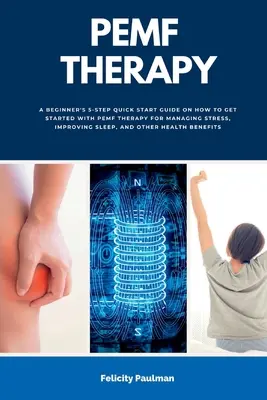 Terapia PEMF: 5-stopniowy przewodnik dla początkujących, jak rozpocząć terapię PEMF w celu radzenia sobie ze stresem, poprawy snu i leczenia stresu. - PEMF Therapy: A Beginner's 5-Step Quick Start Guide on How to Get Started with PEMF Therapy for Managing Stress, Improving Sleep, an