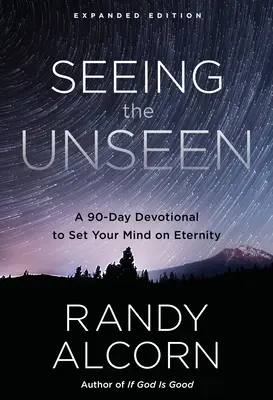 Zobaczyć niewidzialne, wydanie rozszerzone: 90-dniowe nabożeństwo, aby skupić się na wieczności - Seeing the Unseen, Expanded Edition: A 90-Day Devotional to Set Your Mind on Eternity