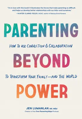 Rodzicielstwo ponad władzą: jak wykorzystać więzi i współpracę, by zmienić swoją rodzinę - i świat - Parenting Beyond Power: How to Use Connection and Collaboration to Transform Your Family--And the World
