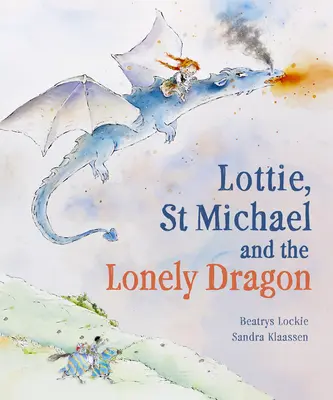 Lottie, Święty Michał i samotny smok: Opowieść o odwadze - Lottie, St Michael and the Lonely Dragon: A Story about Courage