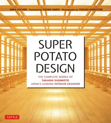 Super Potato Design: Kompletna twórczość Takashiego Sugimoto, czołowego japońskiego projektanta wnętrz - Super Potato Design: The Complete Works of Takashi Sugimoto, Japan's Leading Interior Designer