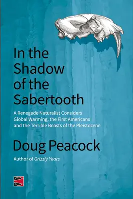 W cieniu szablozęba: Globalne ocieplenie, pochodzenie pierwszych Amerykanów i straszne bestie plejstocenu - In the Shadow of the Sabertooth: Global Warming, the Origins of the First Americans, and the Terrible Beasts of the Pleistocene