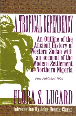 Tropikalna zależność: Zarys starożytnej historii zachodniego Sudanu wraz z opisem współczesnego osadnictwa w północnej Nigerii - A Tropical Dependency: An Outline of the Ancient History of Western Sudan with an Account of the Modern Settlement of Northen Nigeria