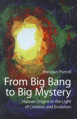 Od wielkiego wybuchu do wielkiej tajemnicy: pochodzenie człowieka w świetle stworzenia i ewolucji - From Big Bang to Big Mystery: Human Origins in the Light of Creation and Evolution