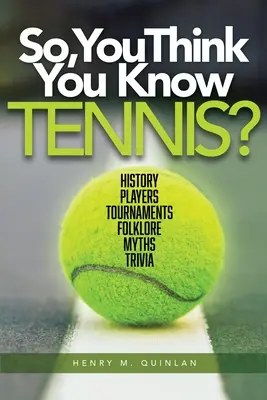 Myślisz, że znasz tenisa? Historia, zawodnicy, turnieje, folklor, mity, ciekawostki - So, You Think You Know Tennis?: History, Players, Tournaments, Folklore, Myths, Trivia