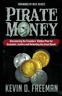 Pirackie pieniądze: Odkrywanie ukrytego planu założycieli na rzecz sprawiedliwości gospodarczej i pokonanie wielkiego resetu - Pirate Money: Discovering the Founders' Hidden Plan for Economic Justice and Defeating the Great Reset