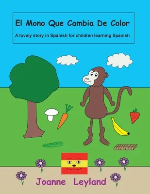 El Mono Que Cambia De Color: Urocza historia po hiszpańsku dla dzieci uczących się hiszpańskiego - El Mono Que Cambia De Color: A lovely story in Spanish for children learning Spanish