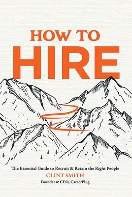 Jak zatrudniać: Niezbędny przewodnik po rekrutacji i zatrzymywaniu właściwych osób - How to Hire: The Essential Guide to Recruit & Retain the Right People