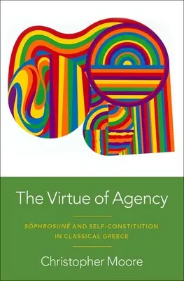 The Virtue of Agency: Sphrosun i samokonstytucja w klasycznej Grecji - The Virtue of Agency: Sphrosun and Self-Constitution in Classical Greece