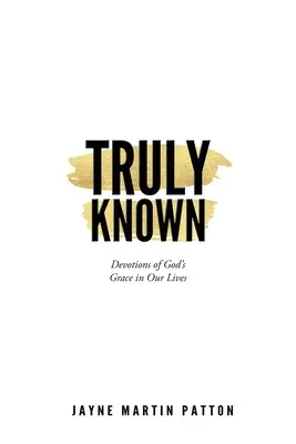 Truly Known: Nabożeństwa o Bożej łasce w naszym życiu - Truly Known: Devotions of God's Grace in Our Life