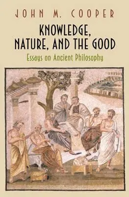 Wiedza, natura i dobro: Eseje o filozofii starożytnej - Knowledge, Nature, and the Good: Essays on Ancient Philosophy