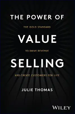 The Power of Value Selling: Złoty standard zwiększania przychodów i tworzenia klientów na całe życie - The Power of Value Selling: The Gold Standard to Drive Revenue and Create Customers for Life