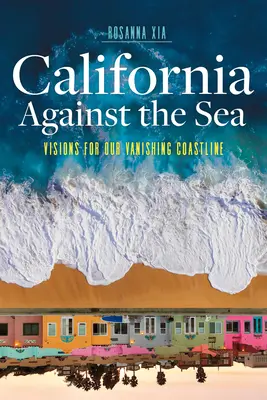 Kalifornia przeciwko morzu: Wizje naszej ginącej linii brzegowej - California Against the Sea: Visions for Our Vanishing Coastline